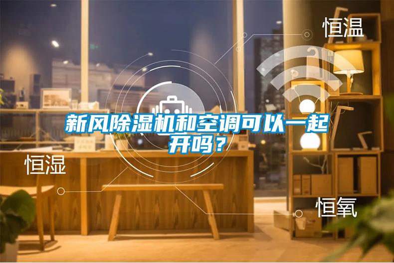 新風(fēng)除濕機(jī)和空調(diào)可以一起開(kāi)嗎？