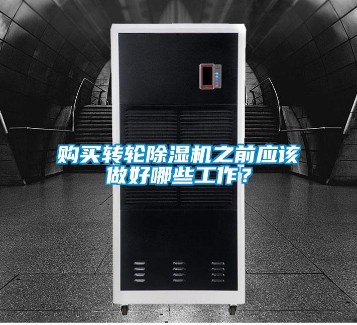購買轉(zhuǎn)輪除濕機之前應該做好哪些工作？