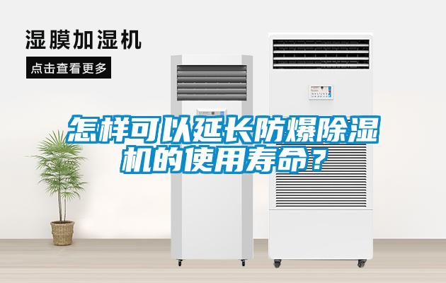 怎樣可以延長防爆除濕機(jī)的使用壽命？