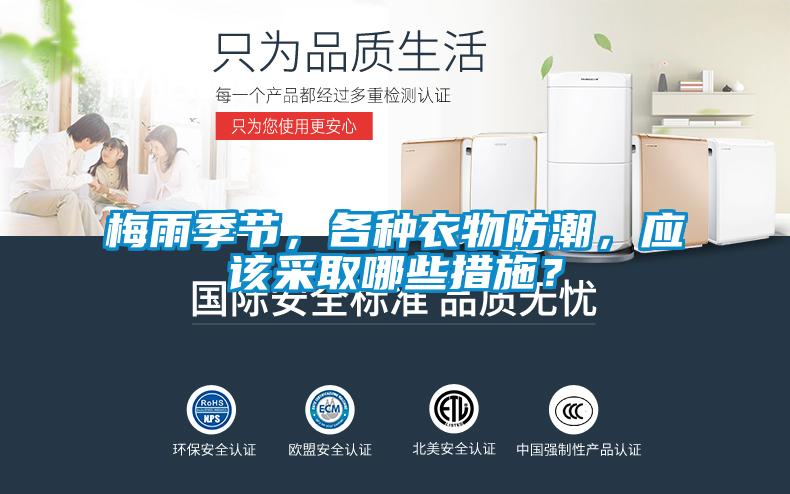 梅雨季節(jié)，各種衣物防潮，應(yīng)該采取哪些措施？