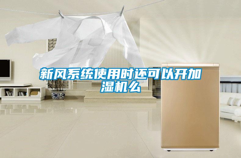 新風(fēng)系統(tǒng)使用時還可以開加濕機(jī)么