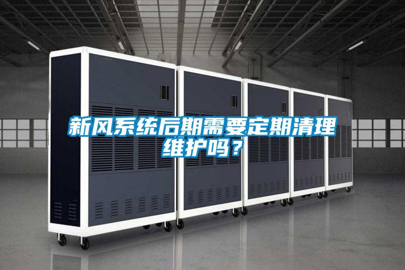 新風(fēng)系統(tǒng)后期需要定期清理維護嗎？