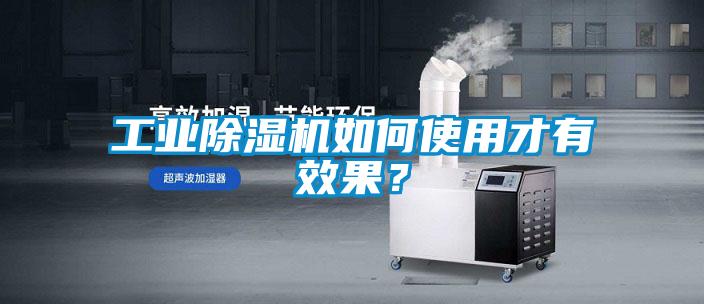 工業(yè)除濕機(jī)如何使用才有效果？