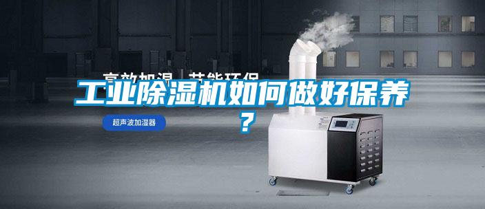 工業(yè)除濕機如何做好保養(yǎng)？