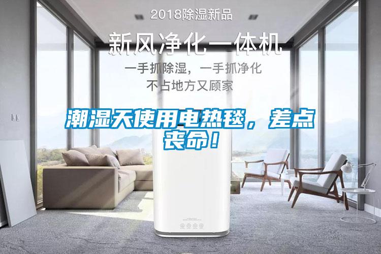 潮濕天使用電熱毯，差點(diǎn)喪命！