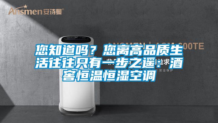 您知道嗎？您離高品質(zhì)生活往往只有一步之遙：酒窖恒溫恒濕空調(diào)