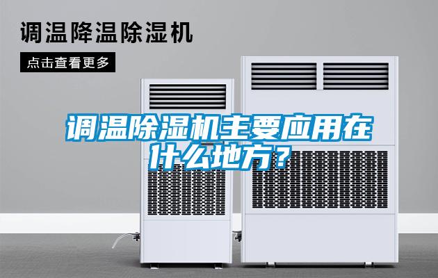 調(diào)溫除濕機(jī)主要應(yīng)用在什么地方？
