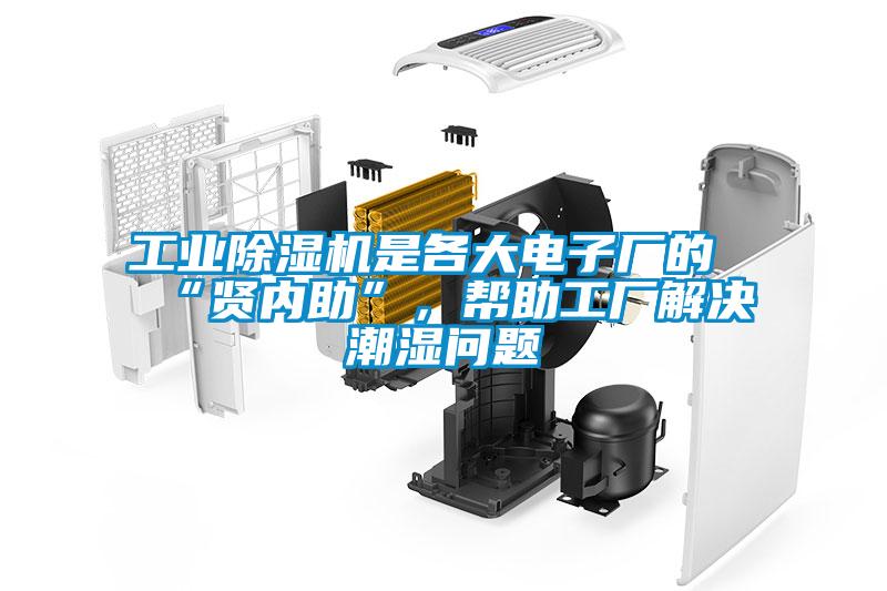 工業(yè)除濕機是各大電子廠的“賢內助”,幫助工廠解決潮濕問題