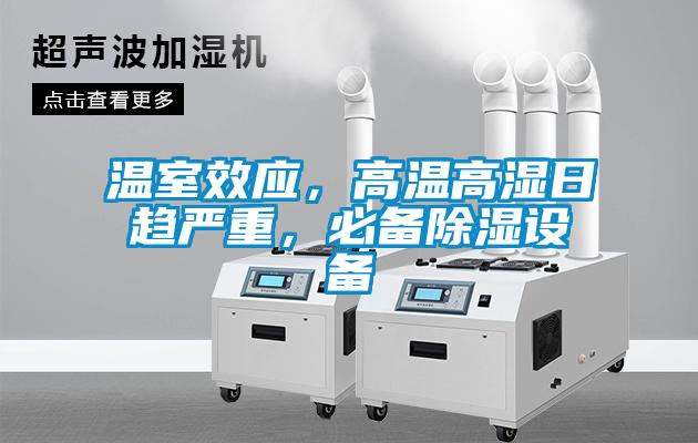 溫室效應(yīng)，高溫高濕日趨嚴(yán)重，必備除濕設(shè)備