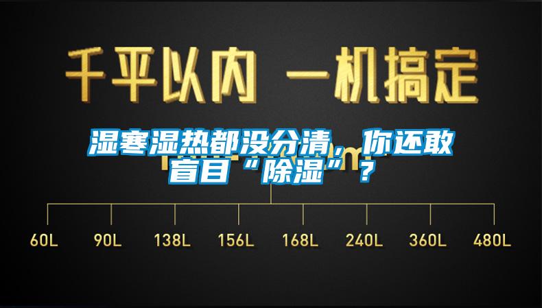 濕寒濕熱都沒(méi)分清，你還敢盲目“除濕”？