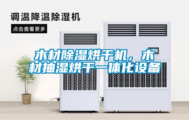 木材除濕烘干機(jī)，木材抽濕烘干一體化設(shè)備