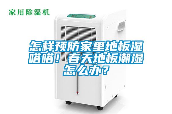 怎樣預(yù)防家里地板濕嗒嗒！春天地板潮濕怎么辦？