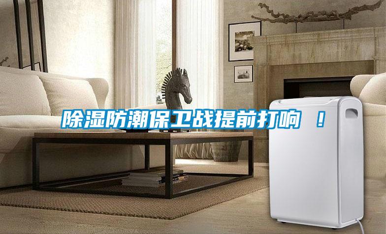 除濕防潮保衛(wèi)戰(zhàn)提前打響 ！