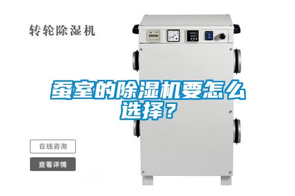 蠶室的除濕機(jī)要怎么選擇？