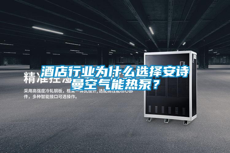 酒店行業(yè)為什么選擇安詩曼空氣能熱泵？