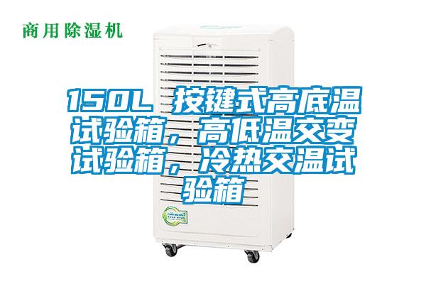 150L 按鍵式高底溫試驗(yàn)箱，高低溫交變?cè)囼?yàn)箱，冷熱交溫試驗(yàn)箱