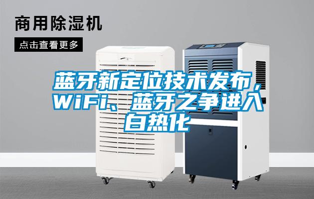 藍(lán)牙新定位技術(shù)發(fā)布，WiFi、藍(lán)牙之爭(zhēng)進(jìn)入白熱化