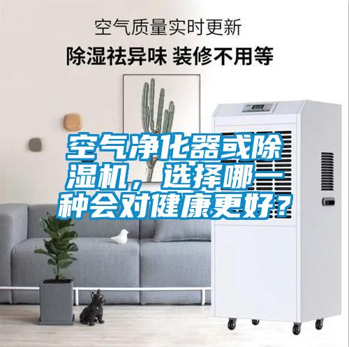空氣凈化器或除濕機，選擇哪一種會對健康更好？