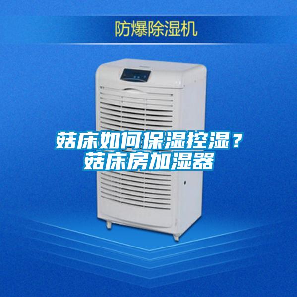 菇床如何保濕控濕？菇床房加濕器