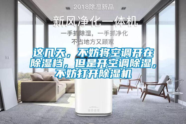 這幾天，不妨將空調(diào)開(kāi)在除濕檔，但是開(kāi)空調(diào)除濕，不妨打開(kāi)除濕機(jī)