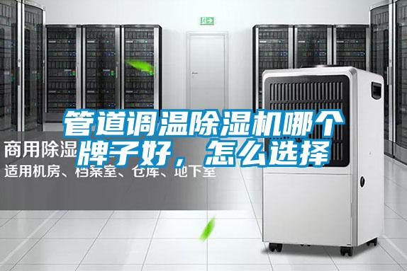 管道調(diào)溫除濕機(jī)哪個(gè)牌子好，怎么選擇