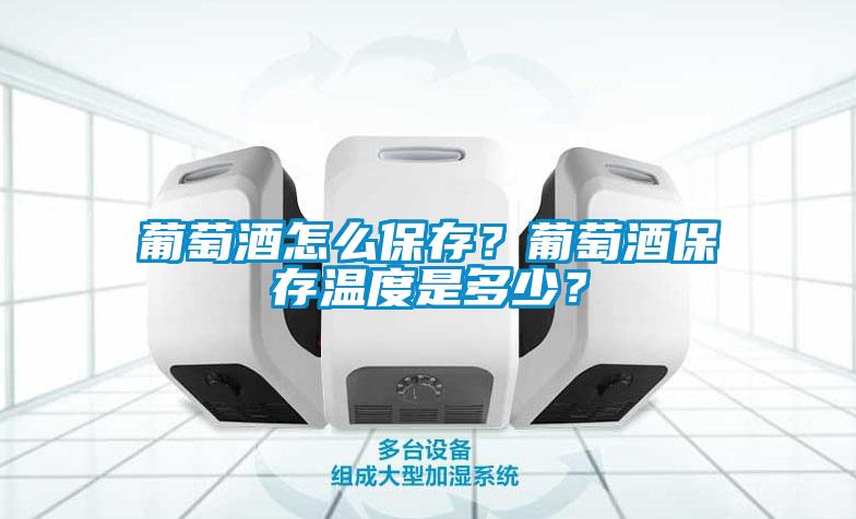 葡萄酒怎么保存？葡萄酒保存溫度是多少？