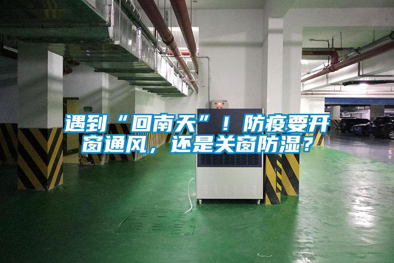 遇到“回南天”！防疫要開窗通風(fēng)，還是關(guān)窗防濕？