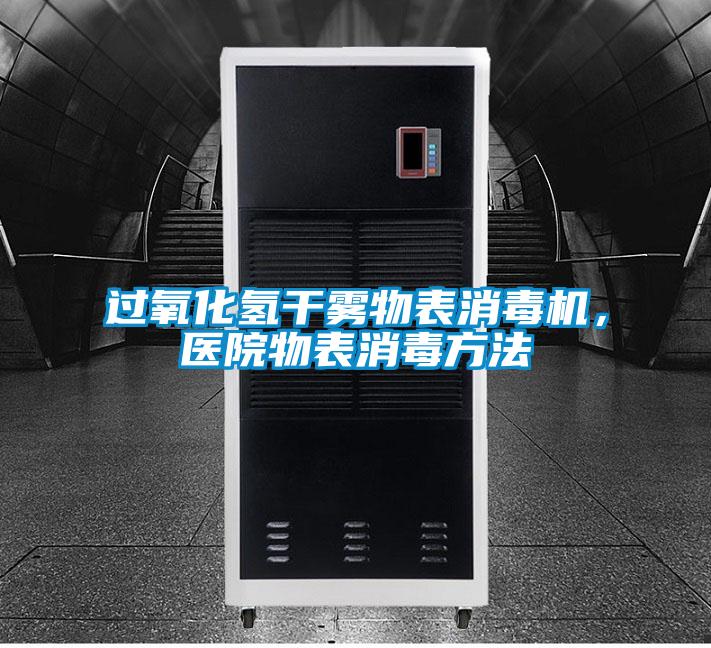 過氧化氫干霧物表消毒機，醫(yī)院物表消毒方法