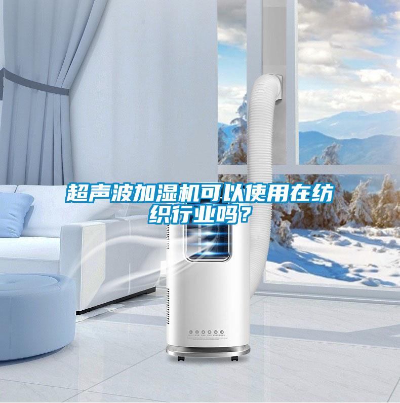 超聲波加濕機(jī)可以使用在紡織行業(yè)嗎？