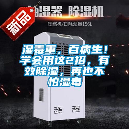 濕毒重，百病生！學(xué)會(huì)用這2招，有效除濕，再也不怕濕毒