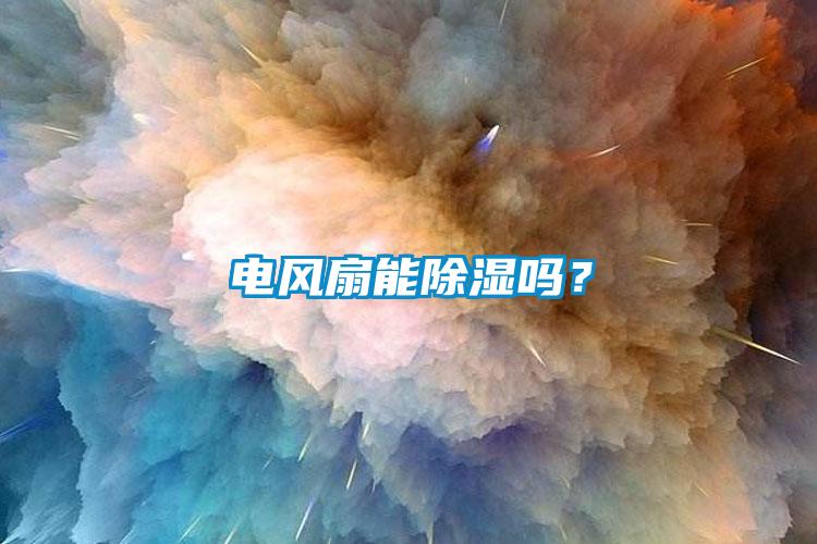 電風(fēng)扇能除濕嗎？