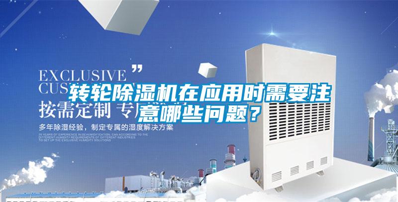轉(zhuǎn)輪除濕機在應用時需要注意哪些問題？