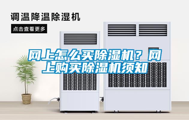 網(wǎng)上怎么買除濕機？網(wǎng)上購買除濕機須知