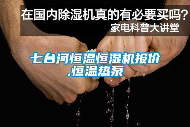 七臺(tái)河恒溫恒濕機(jī)報(bào)價(jià),恒溫?zé)岜?/></p>
<p style=