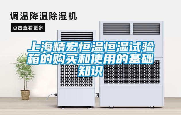上海精宏恒溫恒濕試驗(yàn)箱的購買和使用的基礎(chǔ)知識
