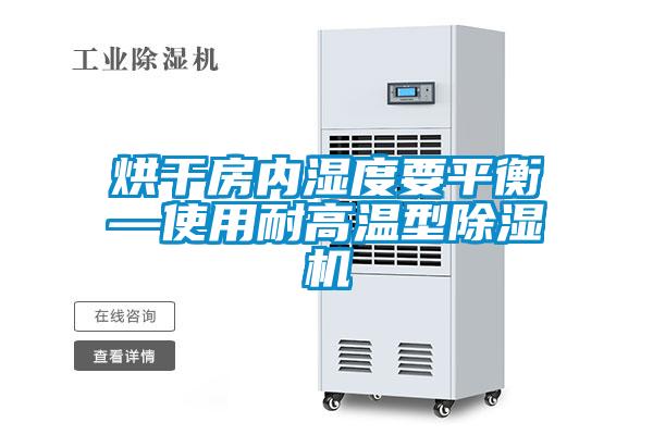 烘干房?jī)?nèi)濕度要平衡—使用耐高溫型除濕機(jī)