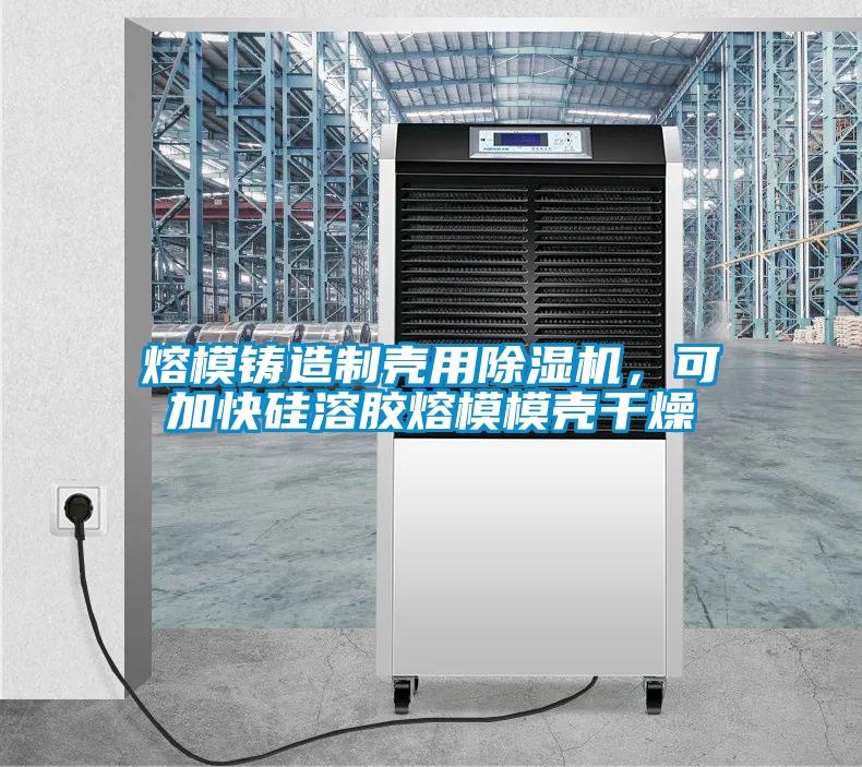熔模鑄造制殼用除濕機，可加快硅溶膠熔模模殼干燥