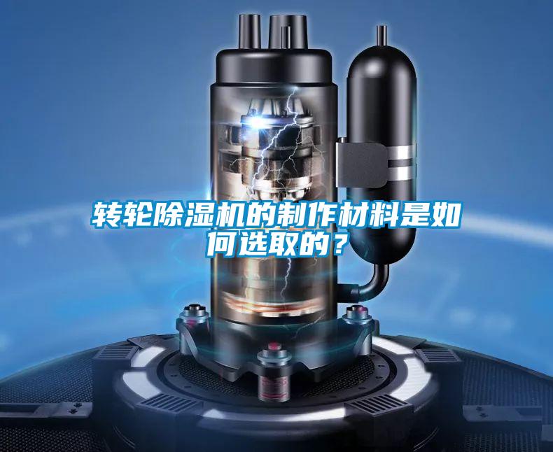 轉(zhuǎn)輪除濕機的制作材料是如何選取的？