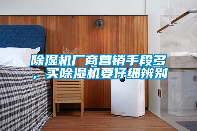 除濕機(jī)廠商營(yíng)銷手段多，買(mǎi)除濕機(jī)要仔細(xì)辨別