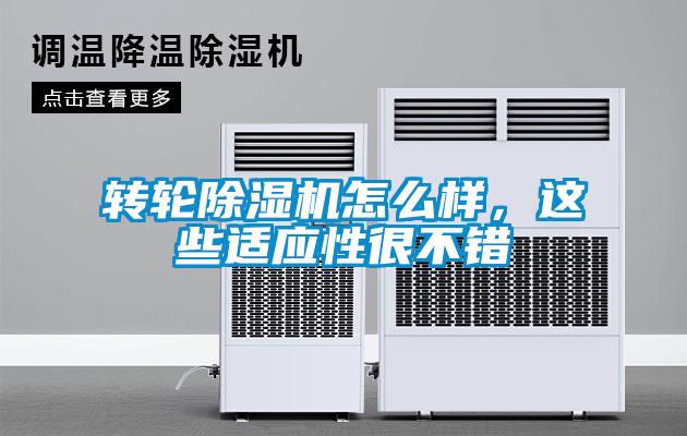 轉(zhuǎn)輪除濕機(jī)怎么樣，這些適應(yīng)性很不錯