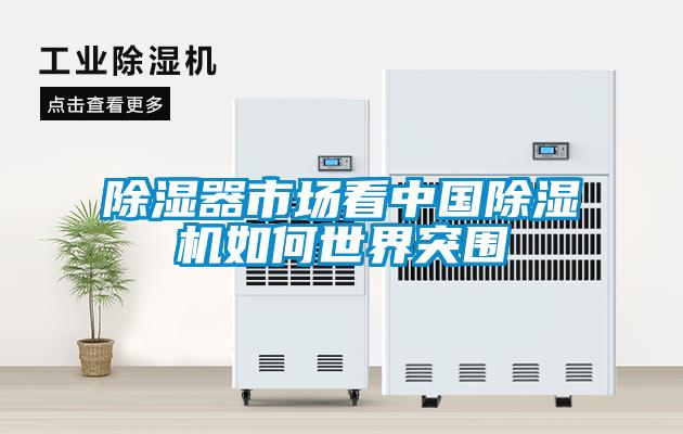 除濕器市場看中國除濕機(jī)如何世界突圍