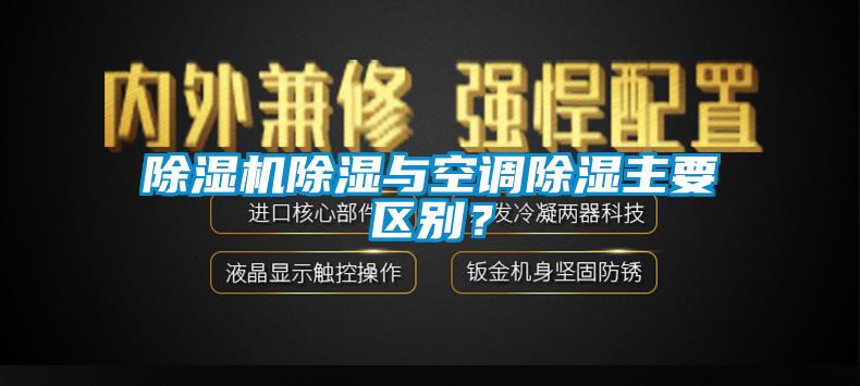 除濕機除濕與空調(diào)除濕主要區(qū)別？