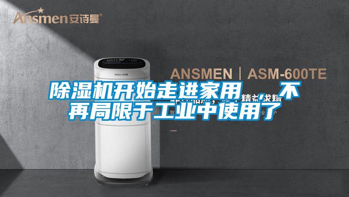 除濕機(jī)開始走進(jìn)家用 ，不再局限于工業(yè)中使用了