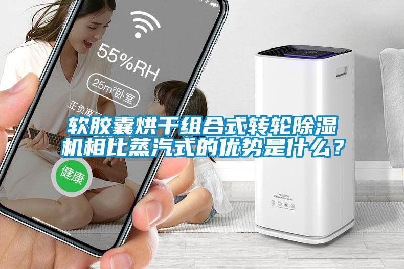 軟膠囊烘干組合式轉(zhuǎn)輪除濕機(jī)相比蒸汽式的優(yōu)勢(shì)是什么？