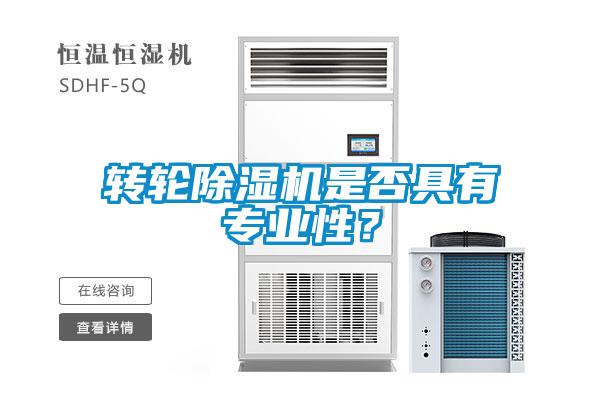轉(zhuǎn)輪除濕機是否具有專業(yè)性？