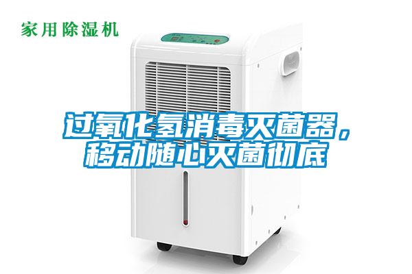 過氧化氫消毒滅菌器，移動隨心滅菌徹底