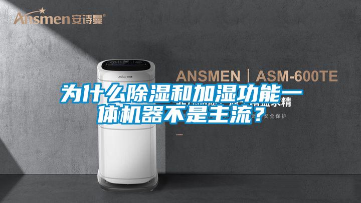 為什么除濕和加濕功能一體機(jī)器不是主流？