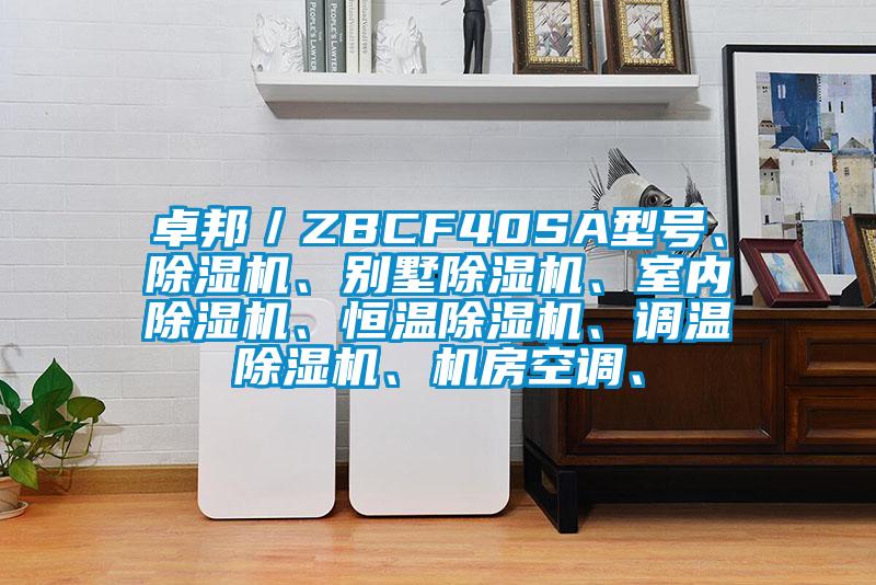卓邦／ZBCF40SA型號(hào)、除濕機(jī)、別墅除濕機(jī)、室內(nèi)除濕機(jī)、恒溫除濕機(jī)、調(diào)溫除濕機(jī)、機(jī)房空調(diào)、