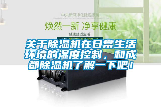 關(guān)于除濕機(jī)在日常生活環(huán)境的濕度控制，和成都除濕機(jī)了解一下吧！