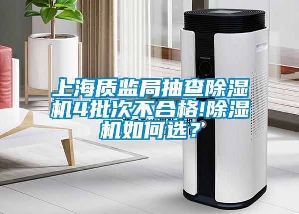 上海質(zhì)監(jiān)局抽查除濕機(jī)4批次不合格!除濕機(jī)如何選？